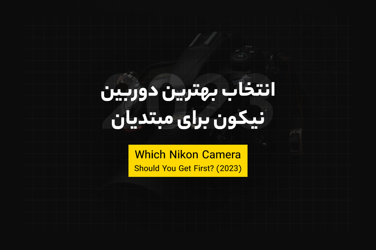 انتخاب بهترین دوربین نیکون برای مبتدیان (2023)